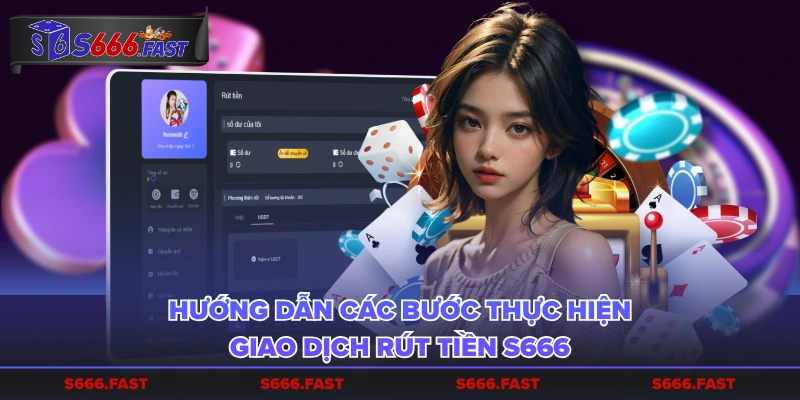 Hướng dẫn các bước thực hiện giao dịch rút tiền S666